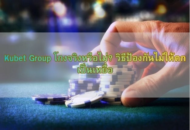 Kubet Group โกงจริงหรือไม่? วิธีป้องกันไม่ให้ตกเป็นเหยื่อ